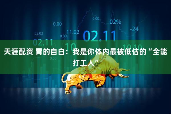 天涯配资 胃的自白：我是你体内最被低估的“全能打工人”
